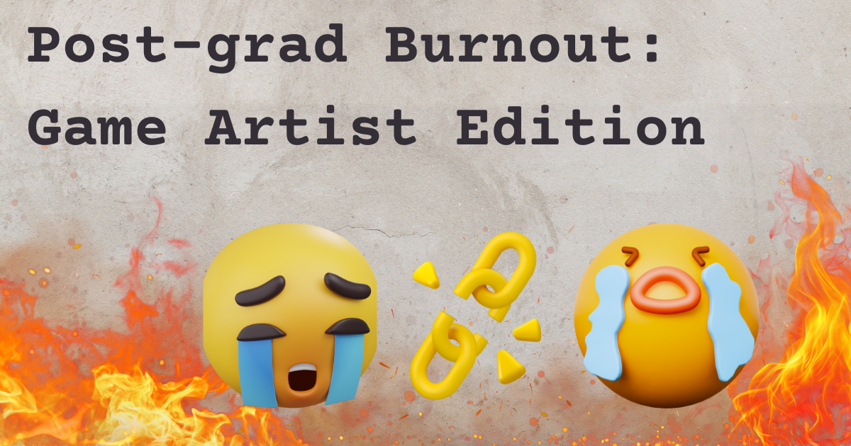 Featured image with text "post-grad burnout: game artist edition". Graphics of fire and crying 3D faces.